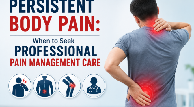 Persistent Body Pain: When to Seek Professional Pain Management Care 