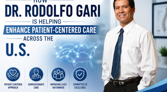 How Dr. Rodolfo Gari Is Helping Enhance Patient-Centered Care Across the U.S. 