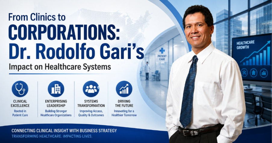 From Clinics to Corporations: Dr. Rodolfo Gari’s Impact on Healthcare Systems 