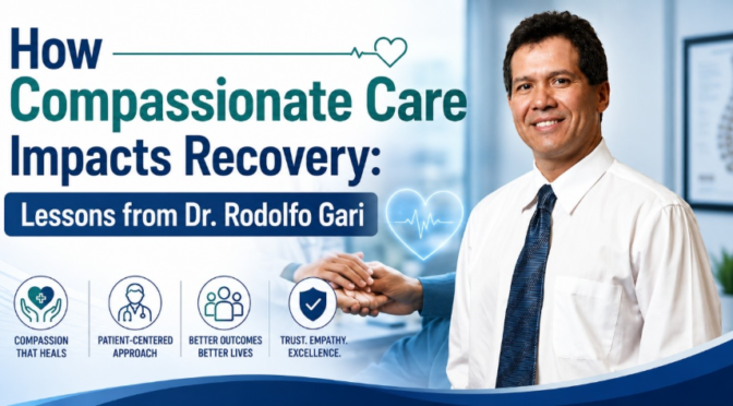 How Compassionate Care Impacts Recovery: Lessons from Dr. Rodolfo Gari 