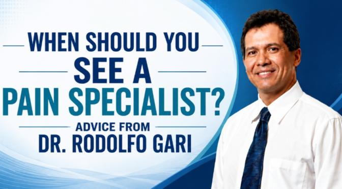 When Should You See a Pain Specialist? Advice from Dr. Rodolfo Gari 