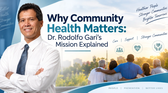Why Community Health Matters: Dr. Rodolfo Gari’s Mission Explained? 