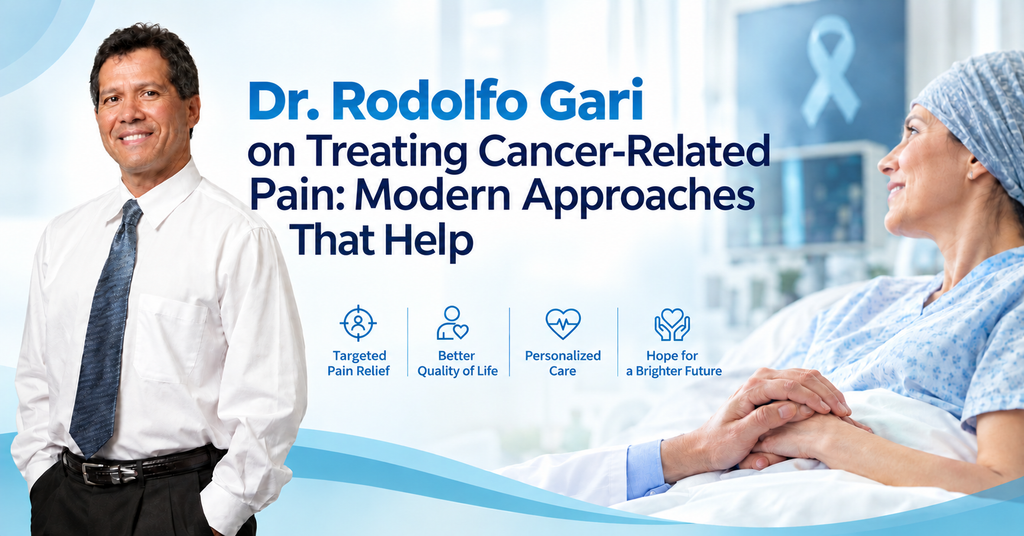 Dr. Rodolfo Gari on Treating Cancer-Related Pain: Modern Approaches That Help