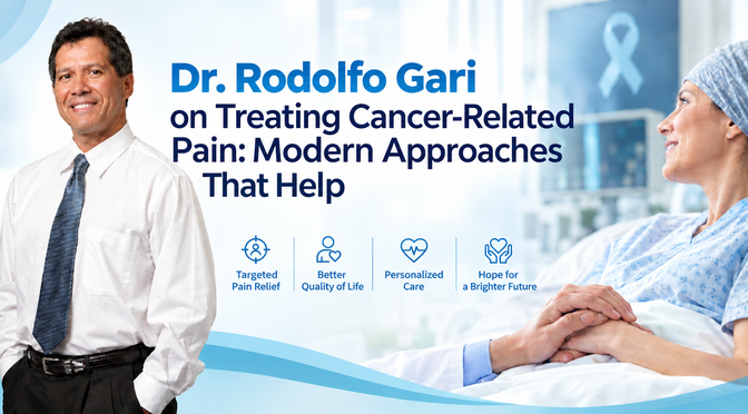 Dr. Rodolfo Gari on Treating Cancer-Related Pain: Modern Approaches That Help