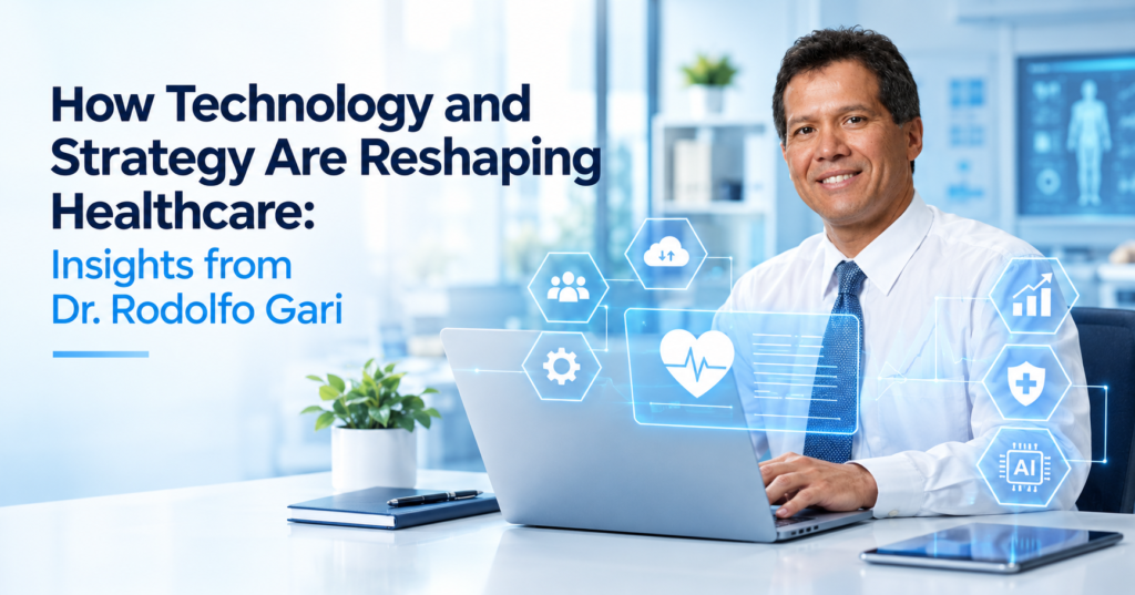 How Technology and Strategy Are Reshaping Healthcare: Insights from Dr. Rodolfo Gari