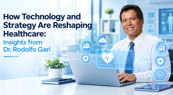 How Technology and Strategy Are Reshaping Healthcare: Insights from Dr. Rodolfo Gari