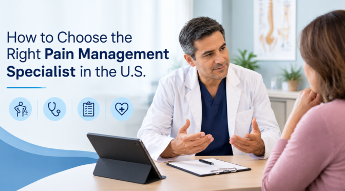 How to Choose the Right Pain Management Specialist in the U.S.